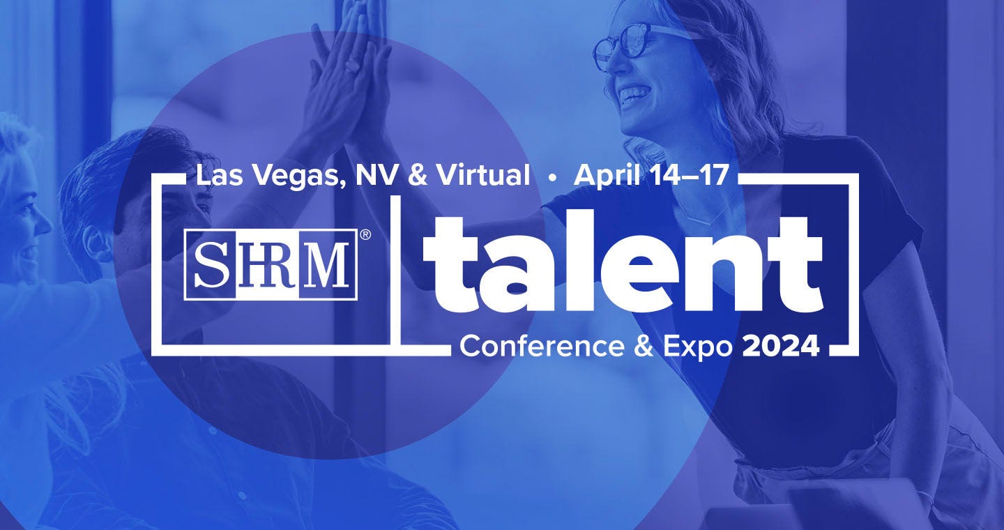 SHRM Talent Conference & Expo 2024Las Vegas, NV & VirtualApril 14-17