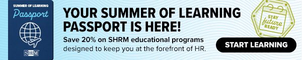 Your Summer of Learning passport is here! Save 20% on SHRM educational programs.