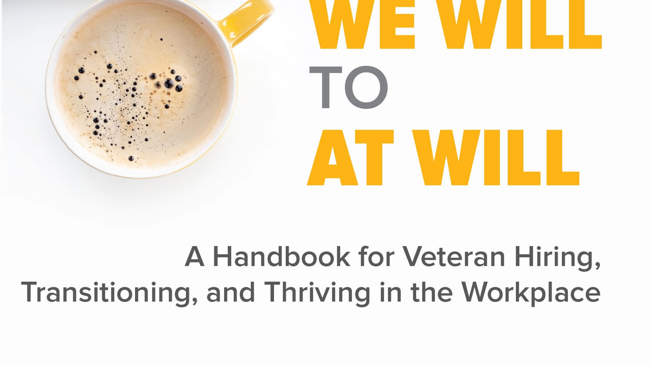 From we will at will handbook for veteran hiring, transitioning, and timing in the workplace.
