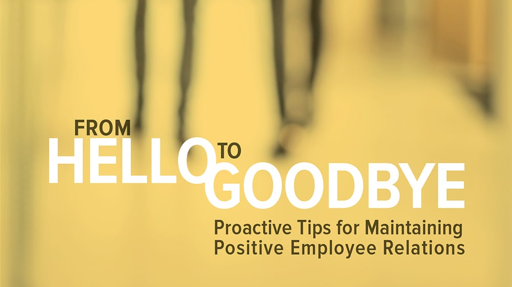 From hello goodbye tips for maintaining positive employee relations.