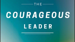 The courageous leader how to face any challenge and lead any team to success.