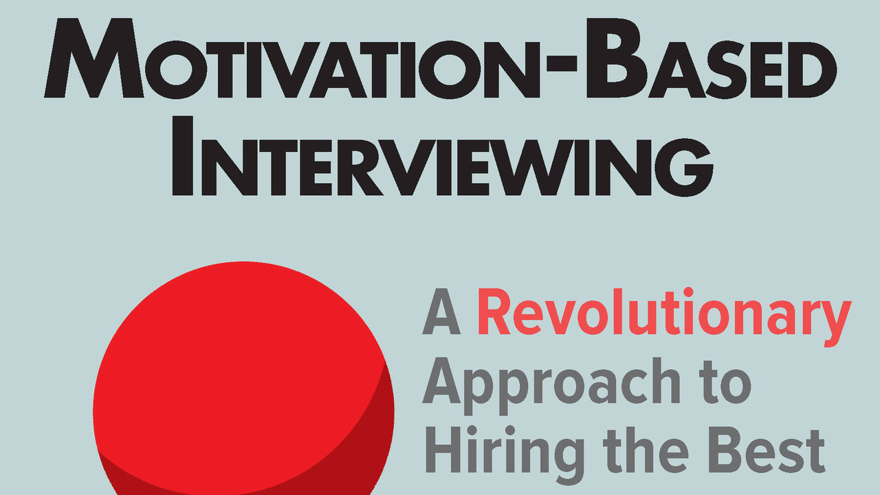 Motivation - based interviewing a revolutionary approach to hiring the best.